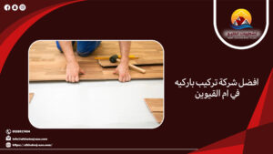 افضل شركة تركيب باركيه في ام القيوين